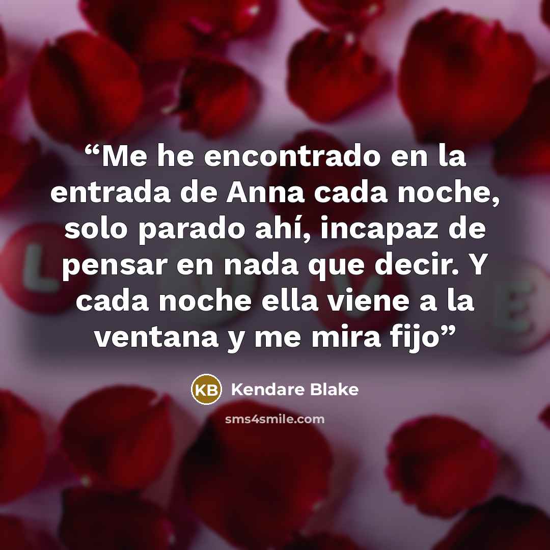 “Me he encontrado en la entrada de Anna cada noche, solo parado ahí, incapaz de pensar en nada que decir. Y cada noche ella viene a la ventana y me mira fijo” quote by Kendare Blake
