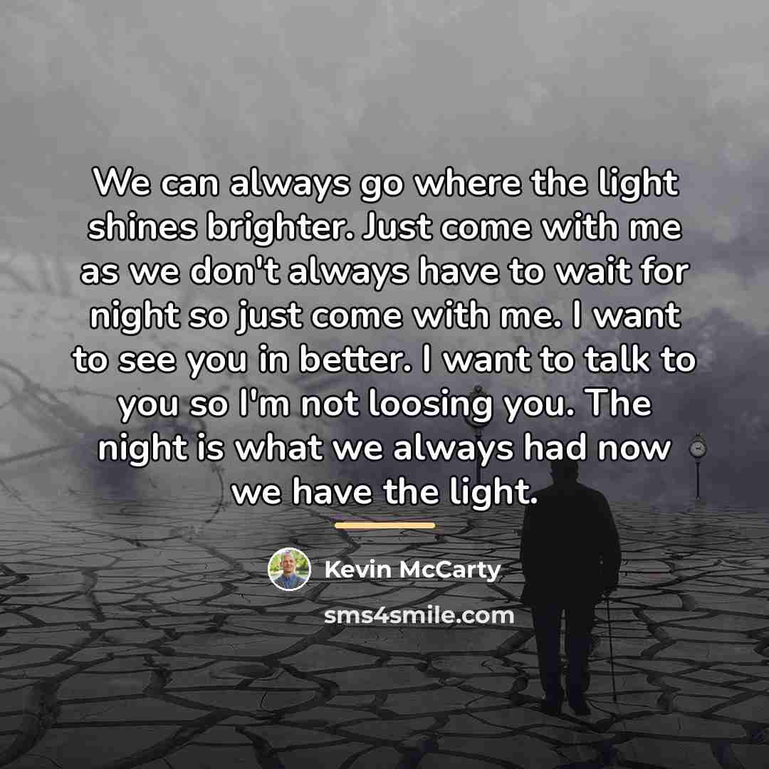 “We can always go where the light shines brighter. Just…” quote by Kevin McCarty