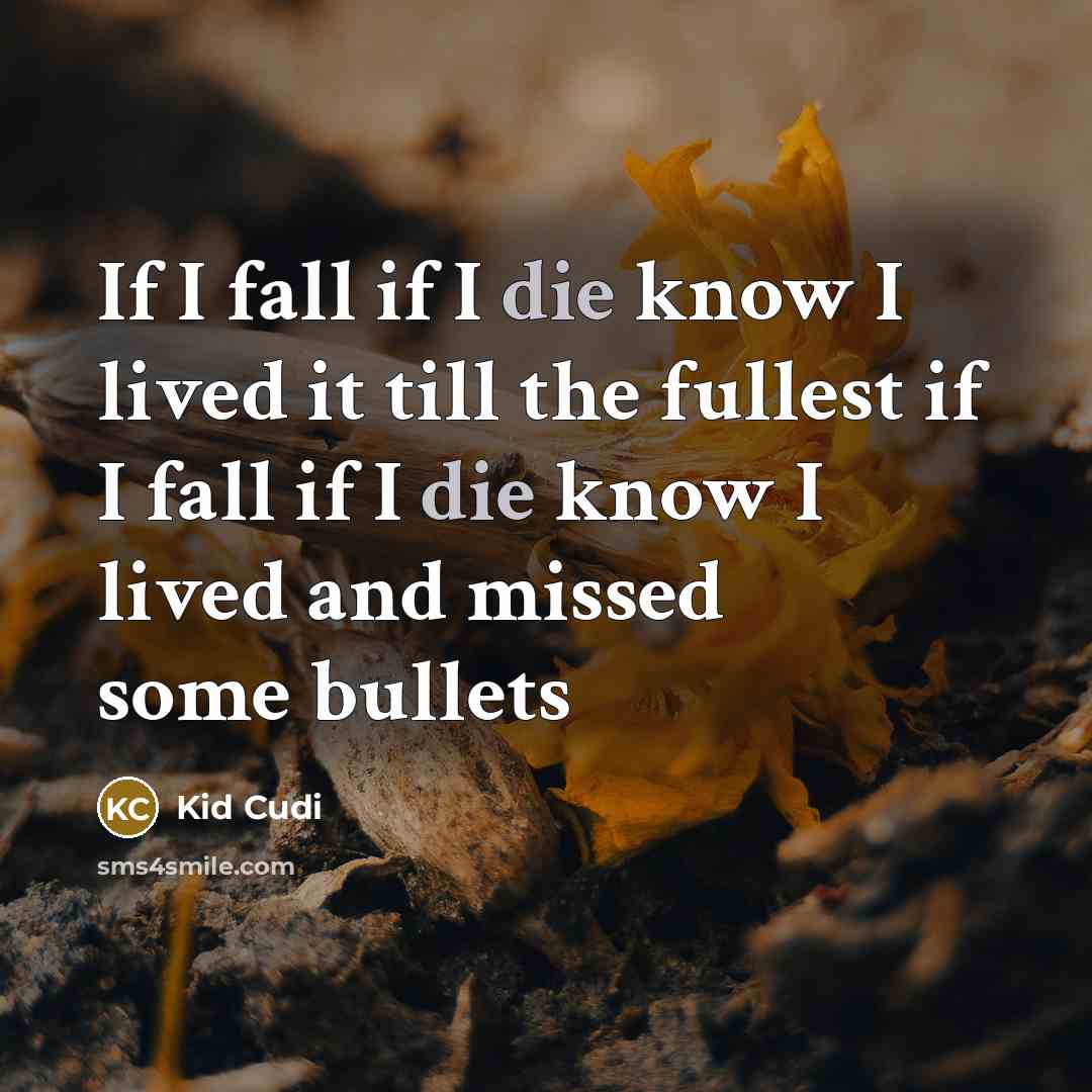 “If I fall if I die know I lived it till the fullest if I fall if I die know I lived and missed some bullets” quote by Kid Cudi