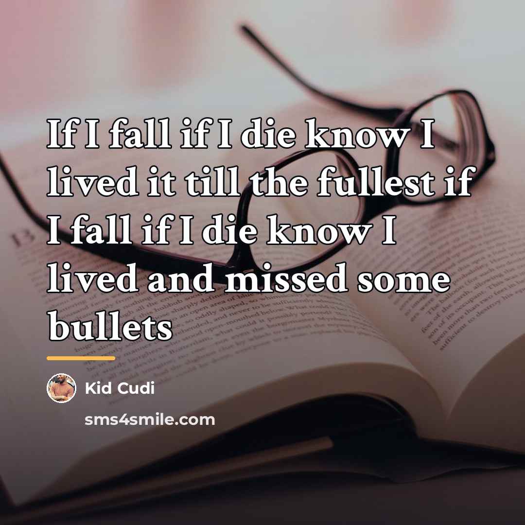 “If I fall if I die know I lived it…” quote by Kid Cudi