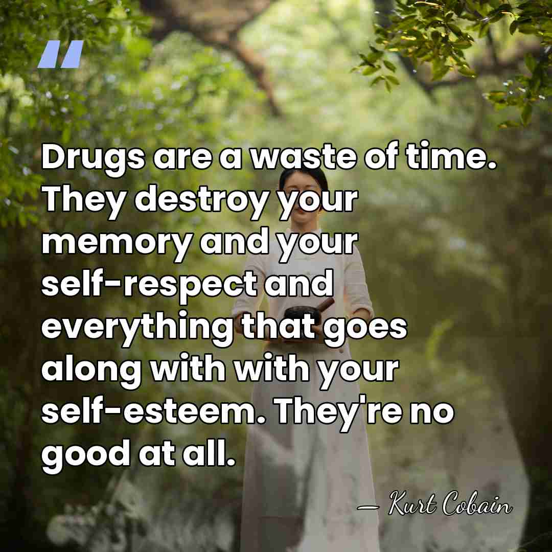 Drugs are a waste of time. They destroy your memory and your&hellip; - Kurt Cobain