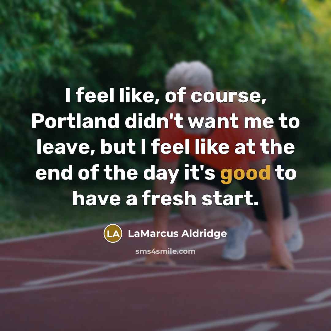 “I feel like, of course, Portland didn't want me to…” quote by LaMarcus Aldridge