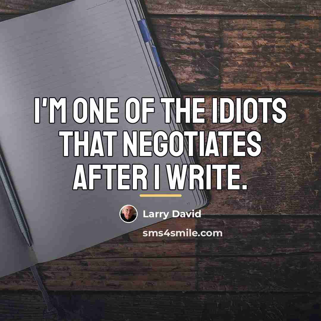 “I'm one of the idiots that negotiates after I write.…” quote by Larry David