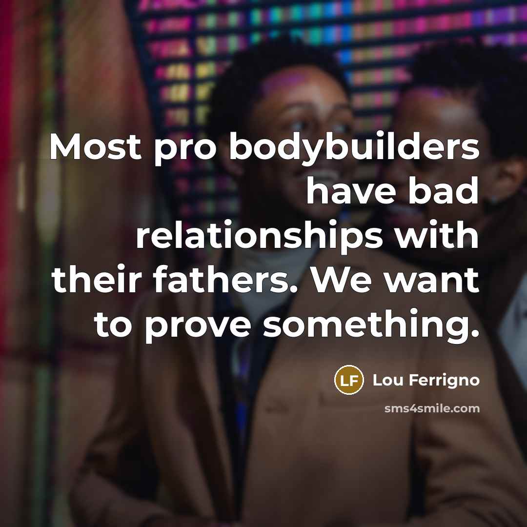 “Most pro bodybuilders have bad relationships with their fathers. We…” quote by Lou Ferrigno