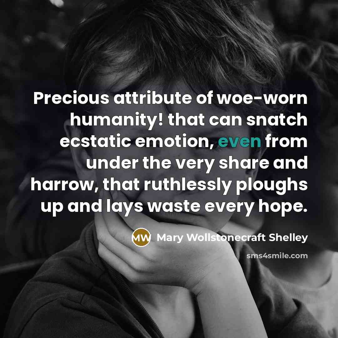 “Precious attribute of woe-worn humanity! that can snatch ecstatic emotion,…” quote by Mary Wollstonecraft Shelley