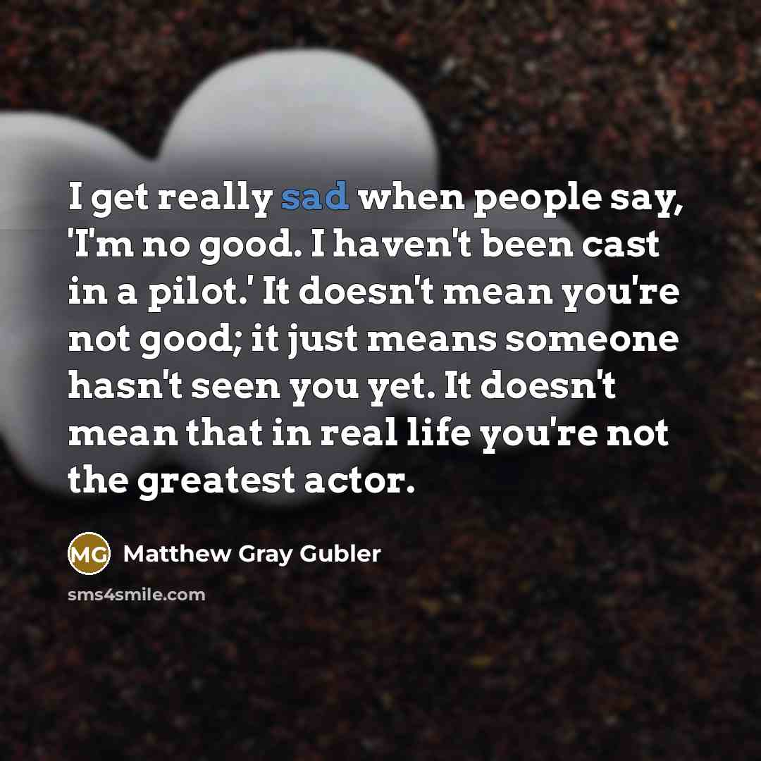 “I get really sad when people say, 'I'm no good.…” quote by Matthew Gray Gubler