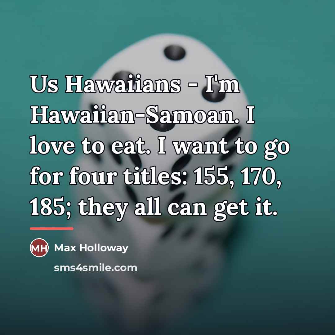“Us Hawaiians - I'm Hawaiian-Samoan. I love to eat. I…” quote by Max Holloway