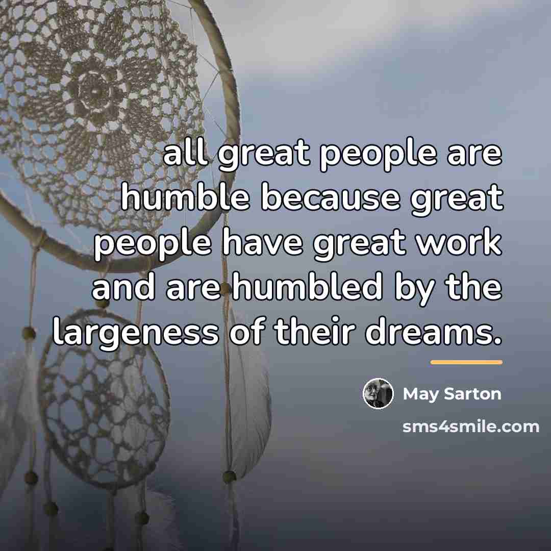 “all great people are humble because great people have great…” quote by May Sarton
