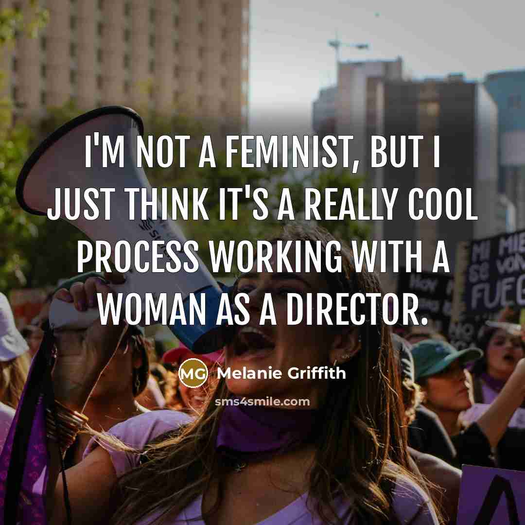 “I'm not a feminist, but I just think it's a…” quote by Melanie Griffith