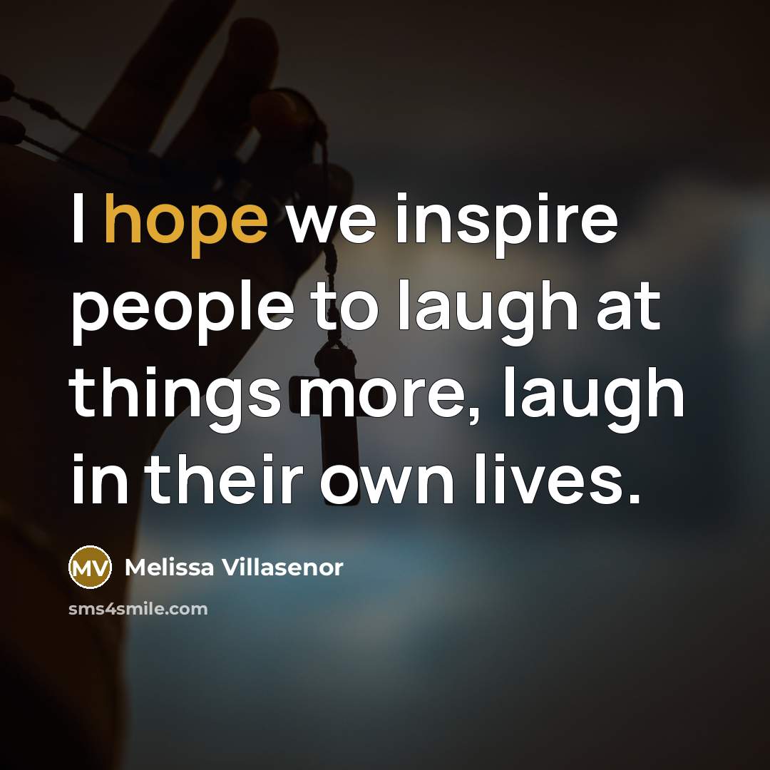 “I hope we inspire people to laugh at things more,…” quote by Melissa Villasenor