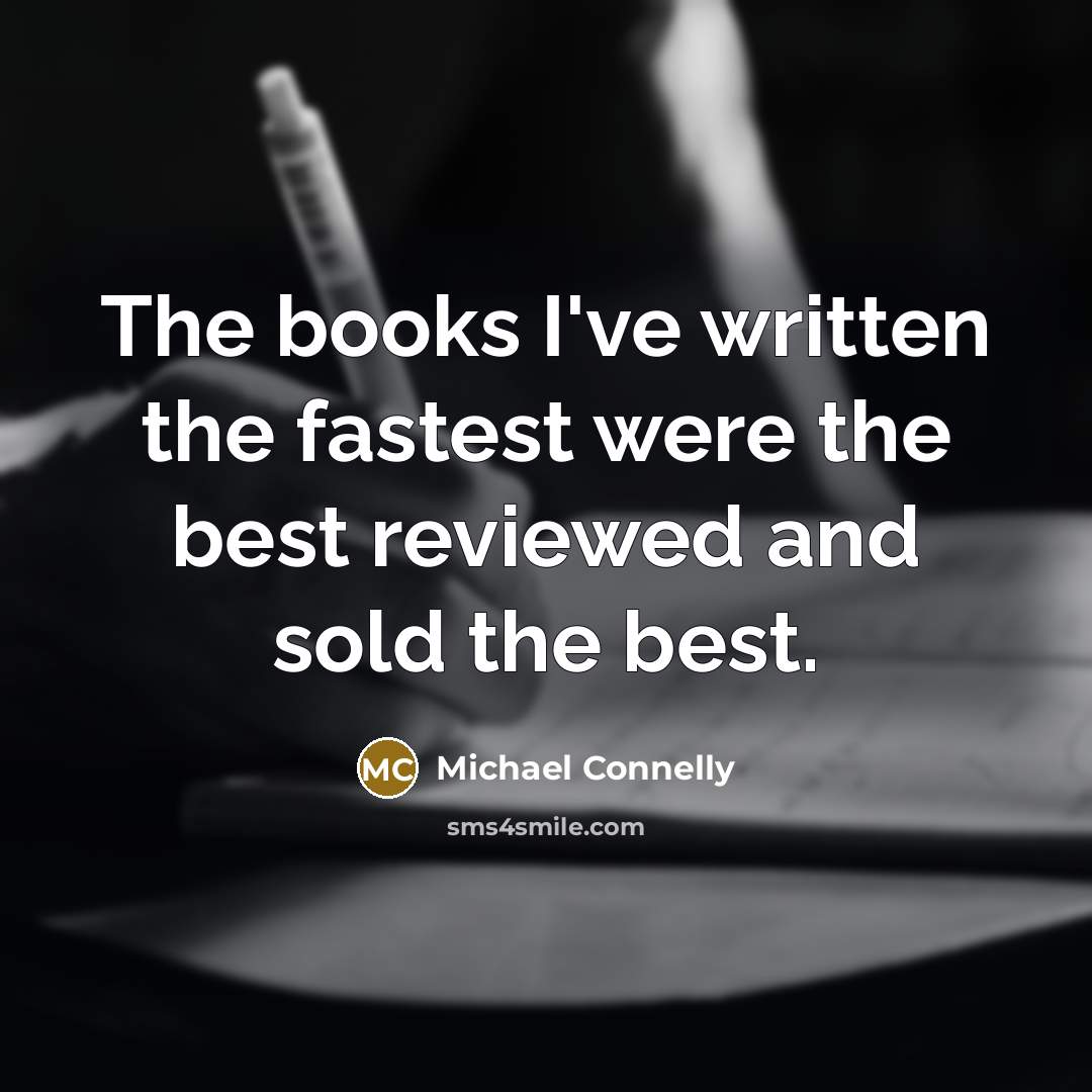 “The books I've written the fastest were the best reviewed…” quote by Michael Connelly