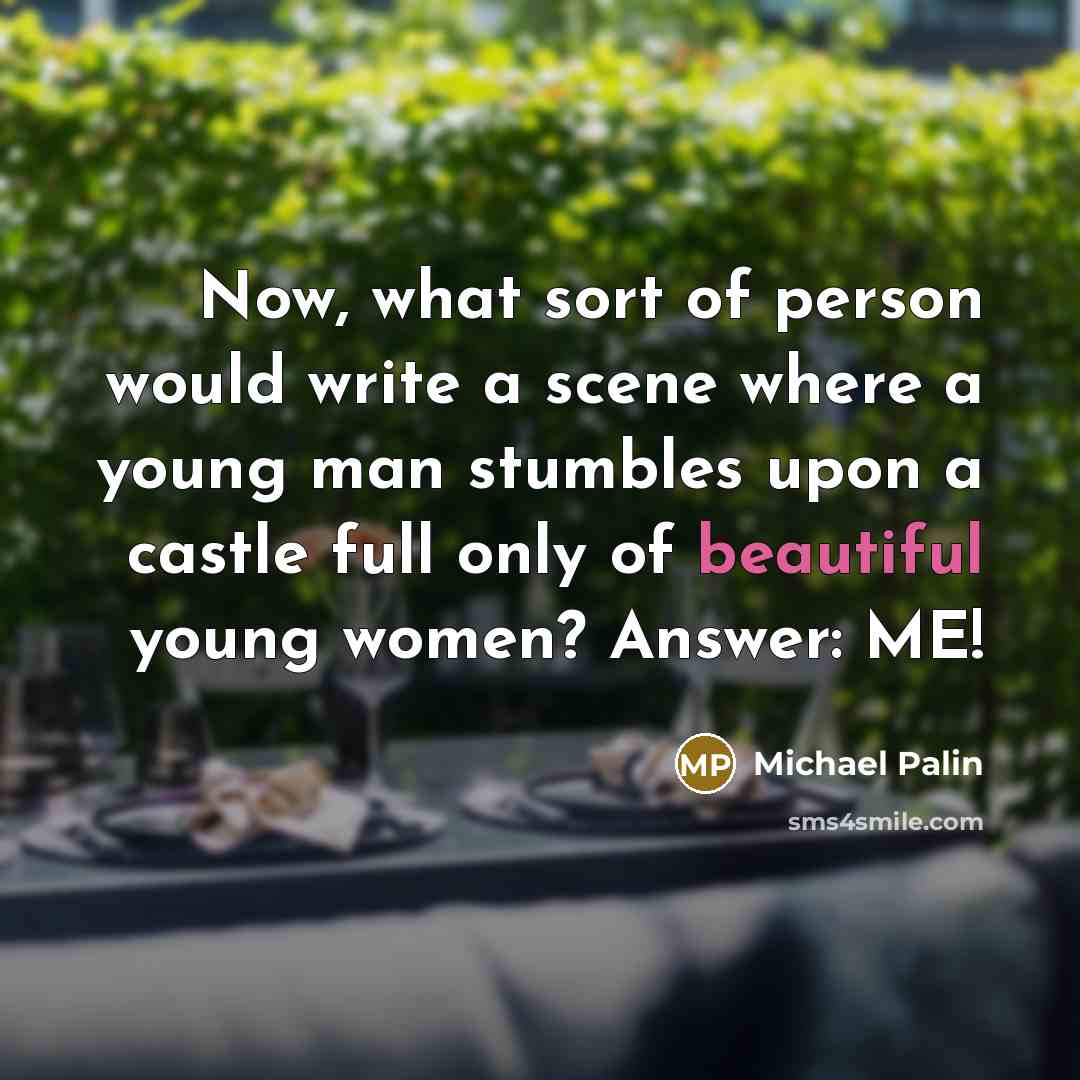 “Now, what sort of person would write a scene where…” quote by Michael Palin