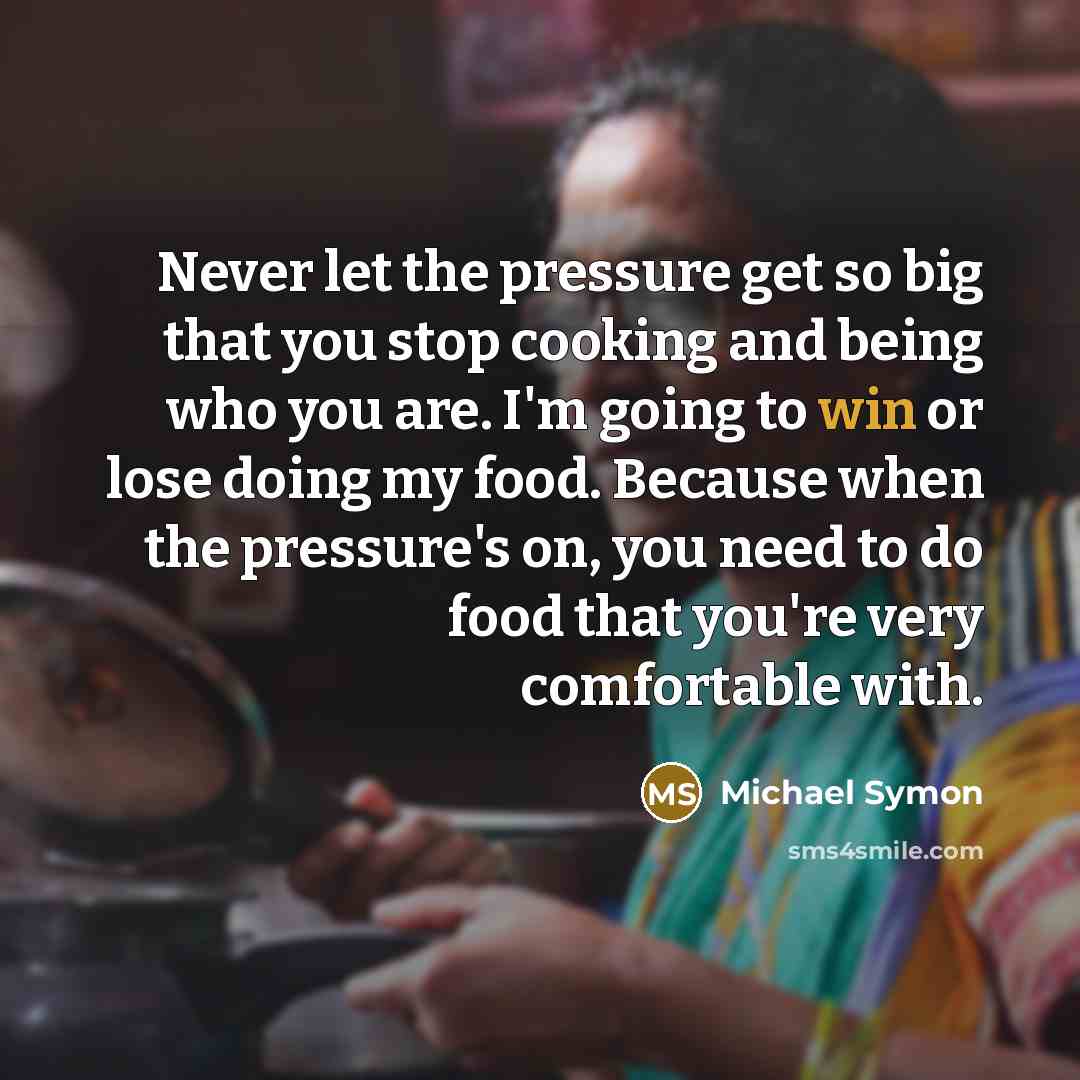 “Never let the pressure get so big that you stop…” quote by Michael Symon