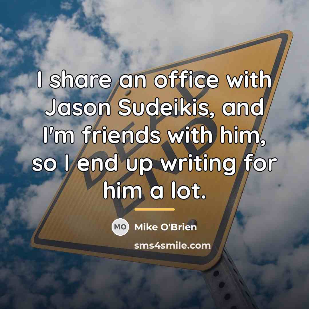 “I share an office with Jason Sudeikis, and I'm friends…” quote by Mike O'Brien