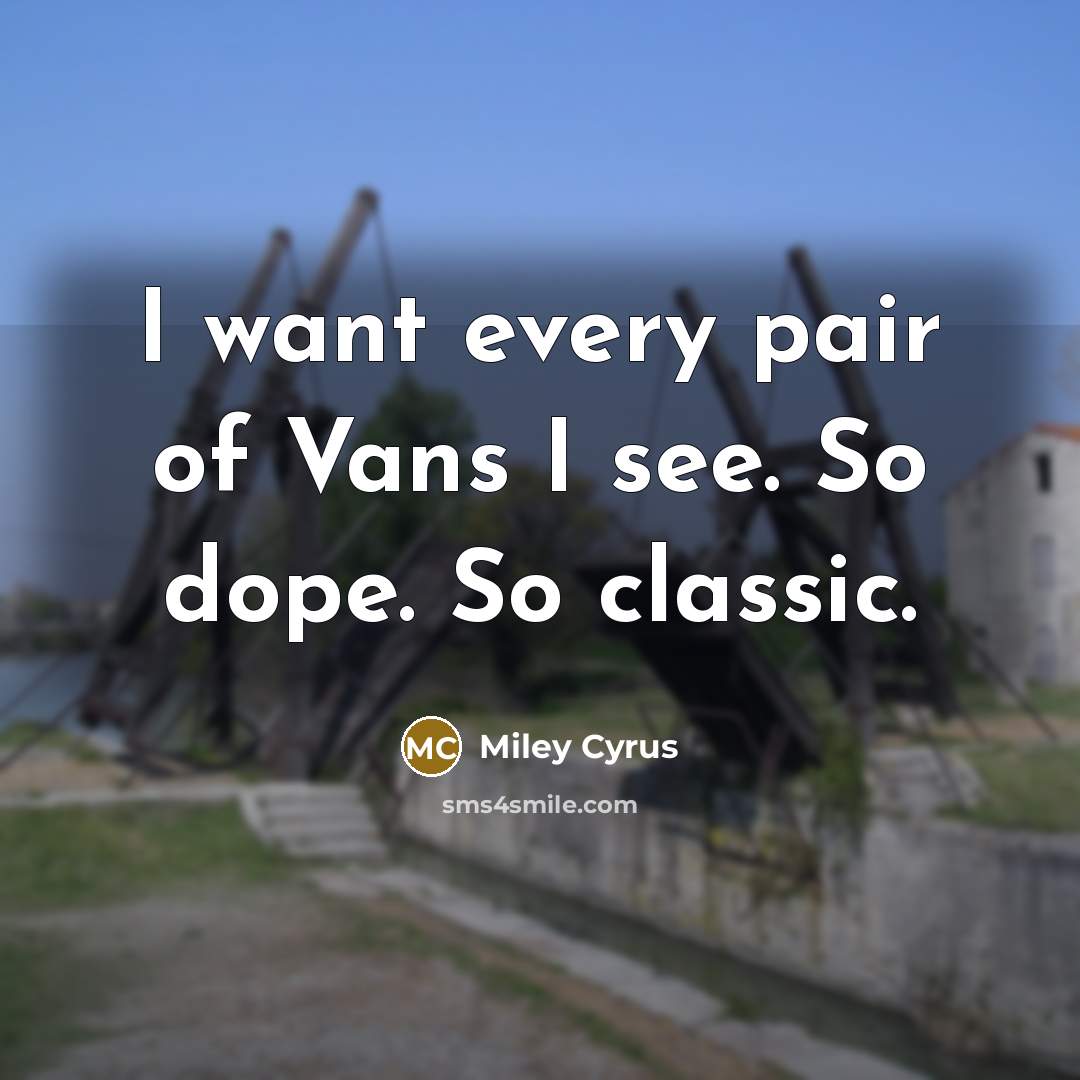 “I want every pair of Vans I see. So dope.…” quote by Miley Cyrus