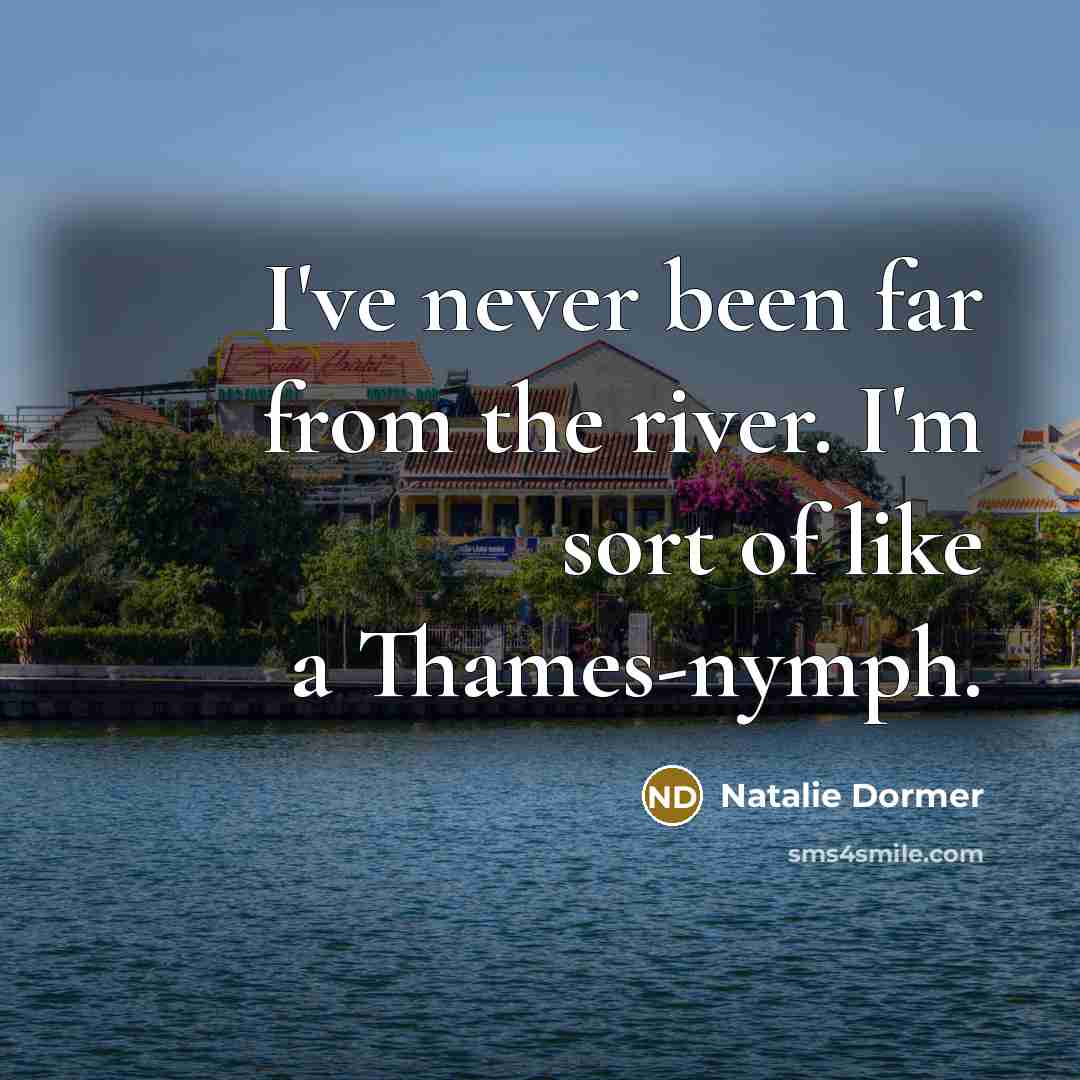 “I've never been far from the river. I'm sort of…” quote by Natalie Dormer