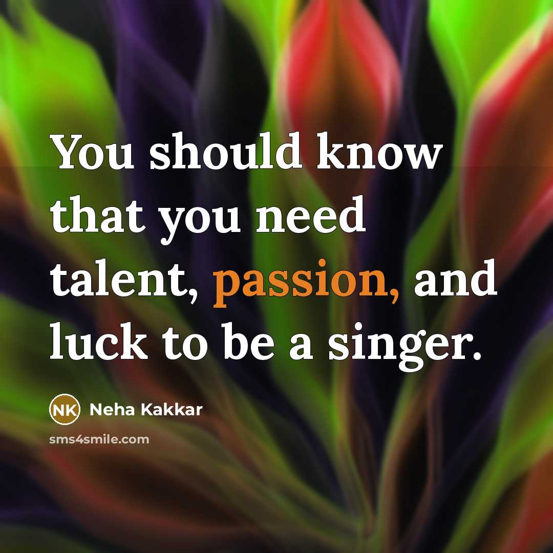 “You should know that you need talent, passion, and luck…” quote by Neha Kakkar