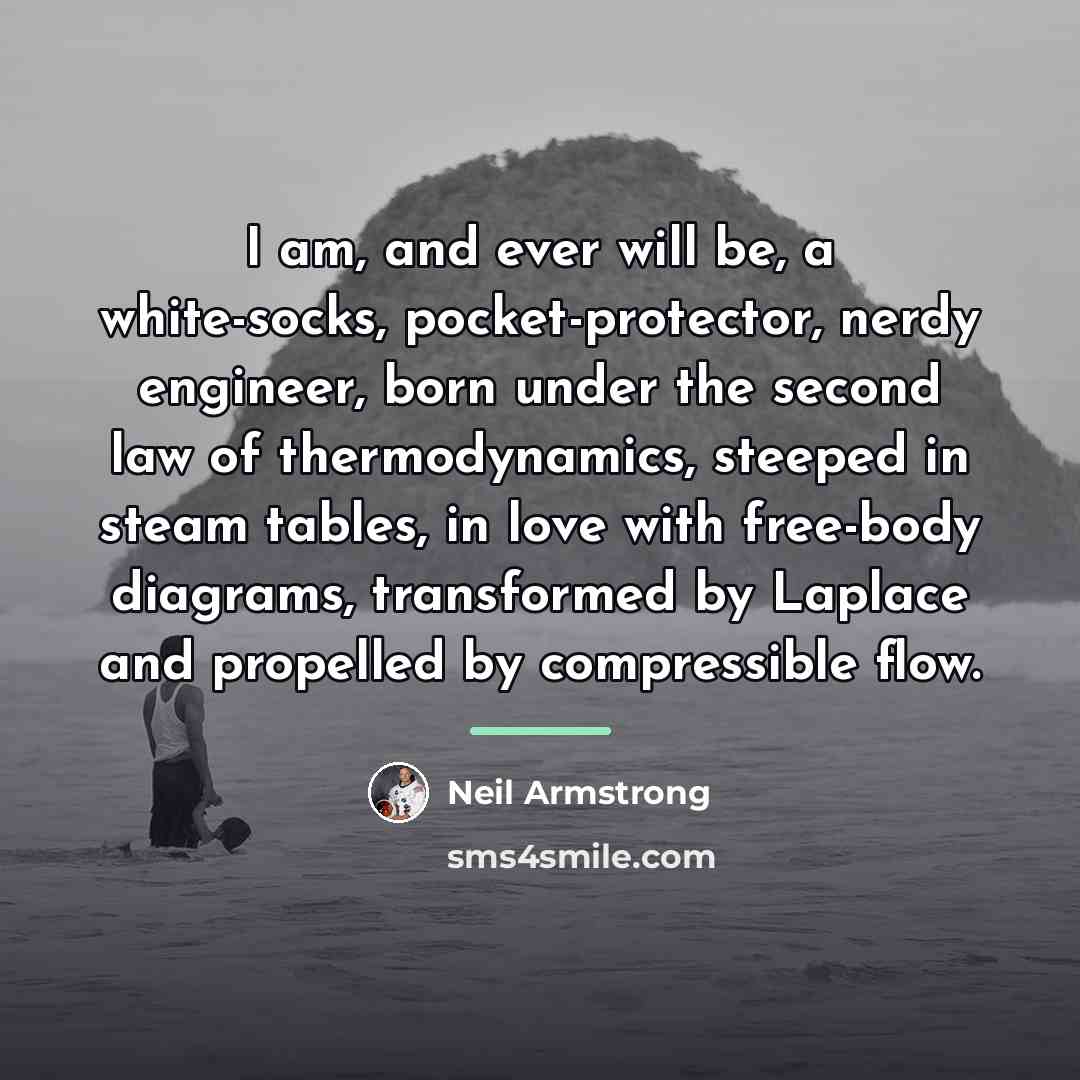 “I am, and ever will be, a white-socks, pocket-protector, nerdy…” quote by Neil Armstrong