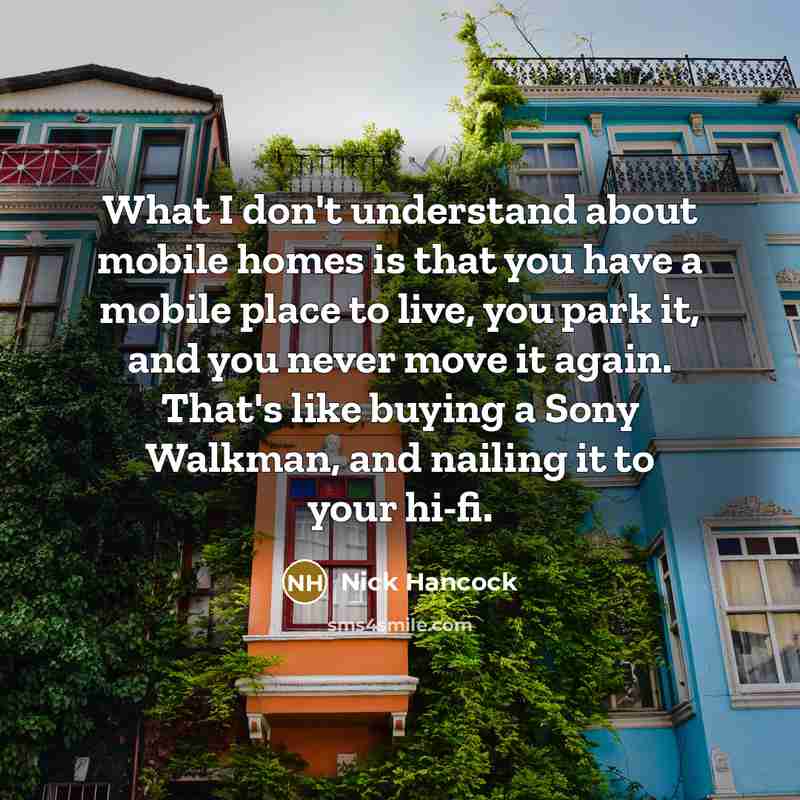 “What I don't understand about mobile homes is that you…” quote by Nick Hancock