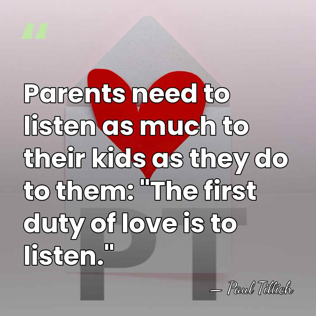 Parents need to listen as much to their kids as they do&hellip; - Paul Tillich