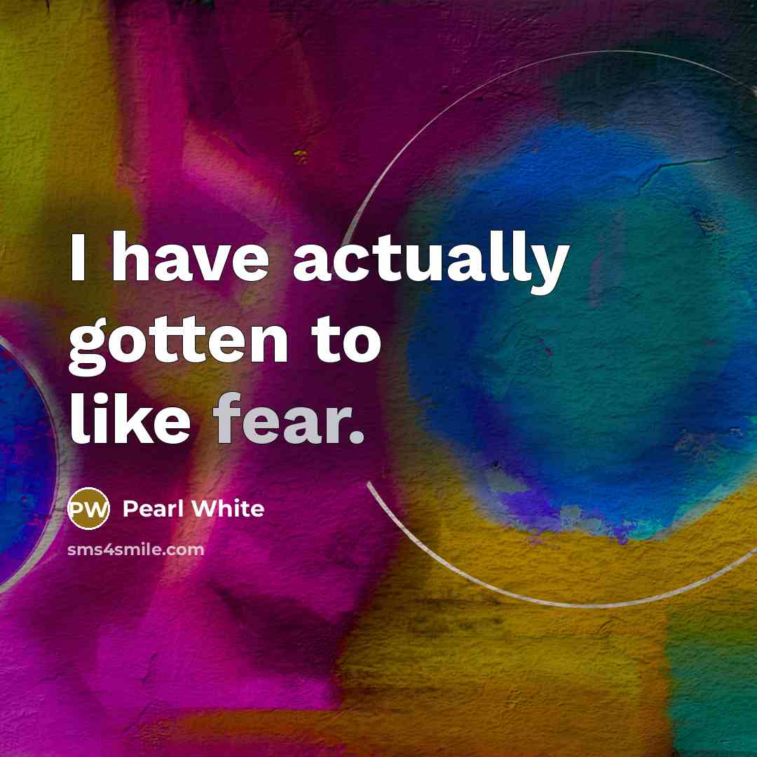 “I have actually gotten to like fear.…” quote by Pearl White