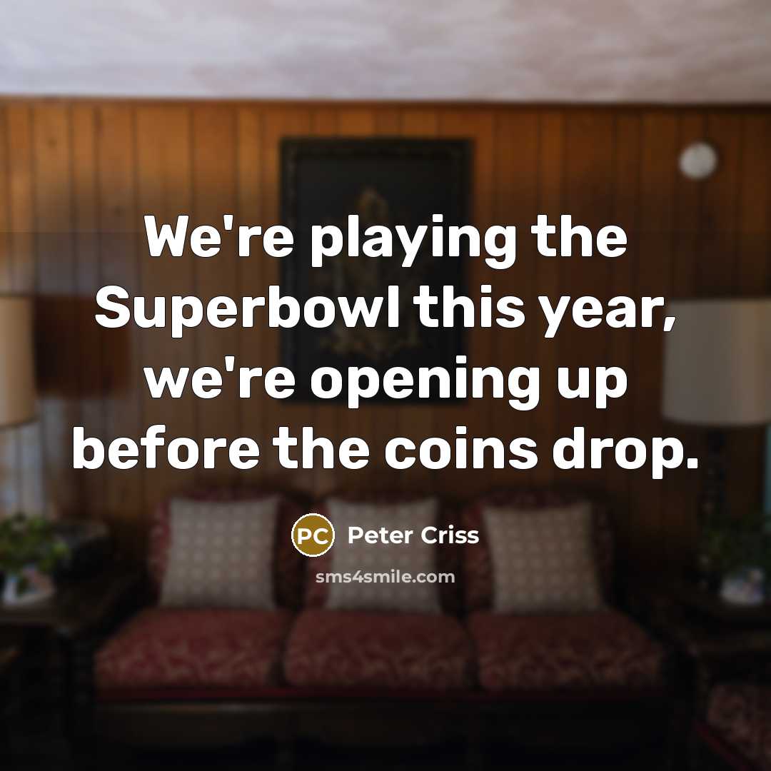 “We're playing the Superbowl this year, we're opening up before…” quote by Peter Criss