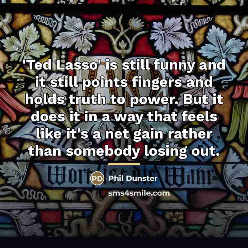 “'Ted Lasso' is still funny and it still points fingers…” quote by Phil Dunster
