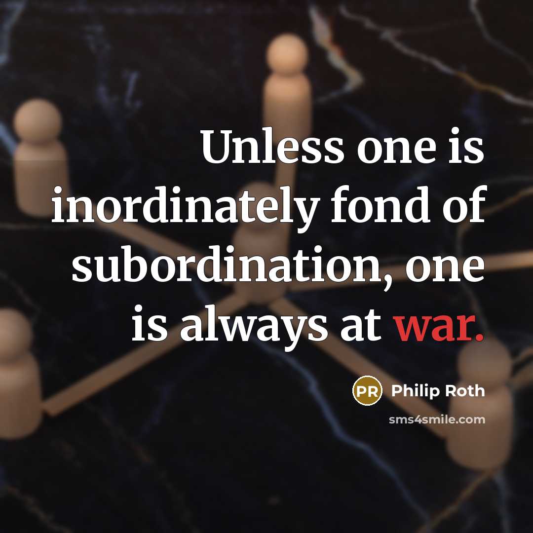 “Unless one is inordinately fond of subordination, one is always…” quote by Philip Roth