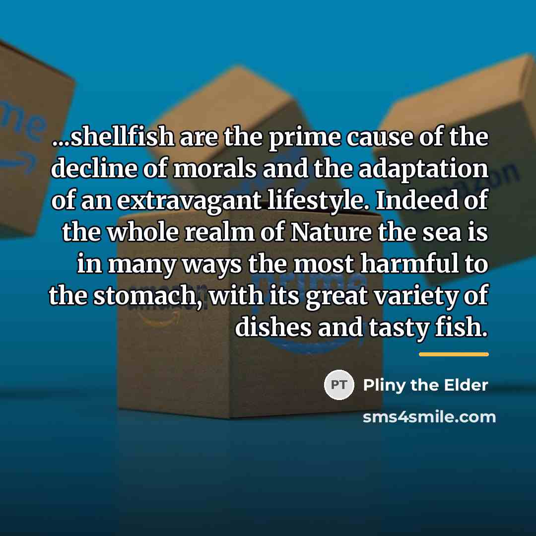 “...shellfish are the prime cause of the decline of morals…” quote by Pliny the Elder