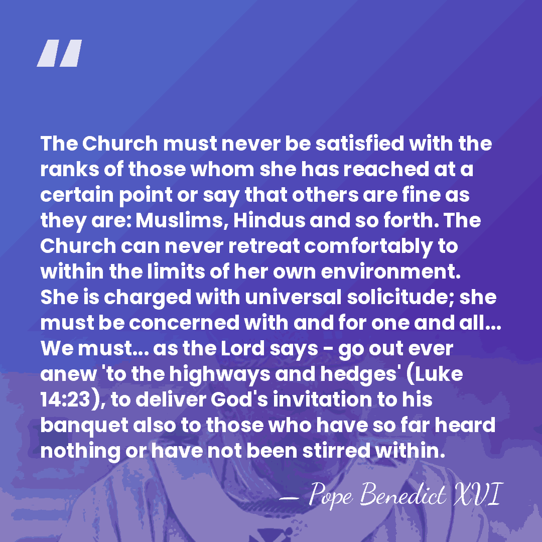 The Church must never be satisfied with the ranks of those whom&hellip; - Pope Benedict XVI