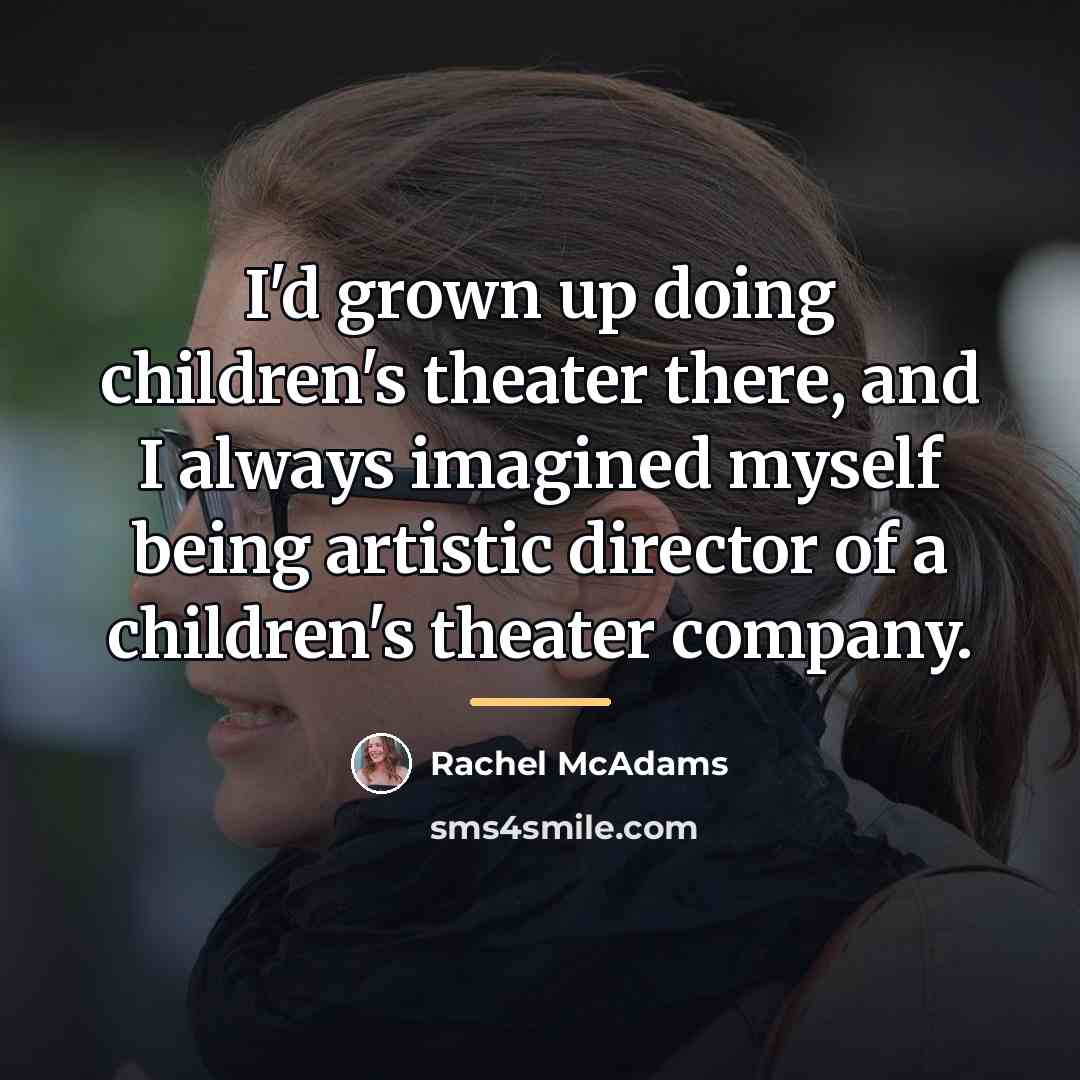 “I'd grown up doing children's theater there, and I always…” quote by Rachel McAdams