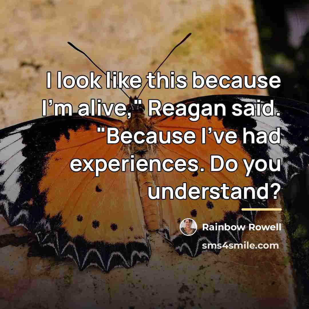 “I look like this because I'm alive," Reagan said. "Because…” quote by Rainbow Rowell