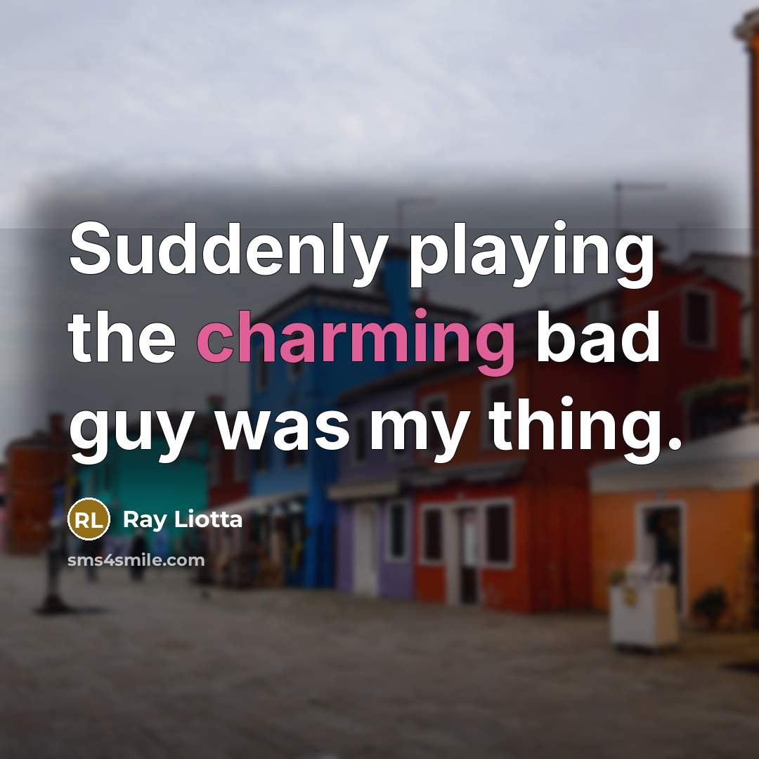 “Suddenly playing the charming bad guy was my thing.…” quote by Ray Liotta