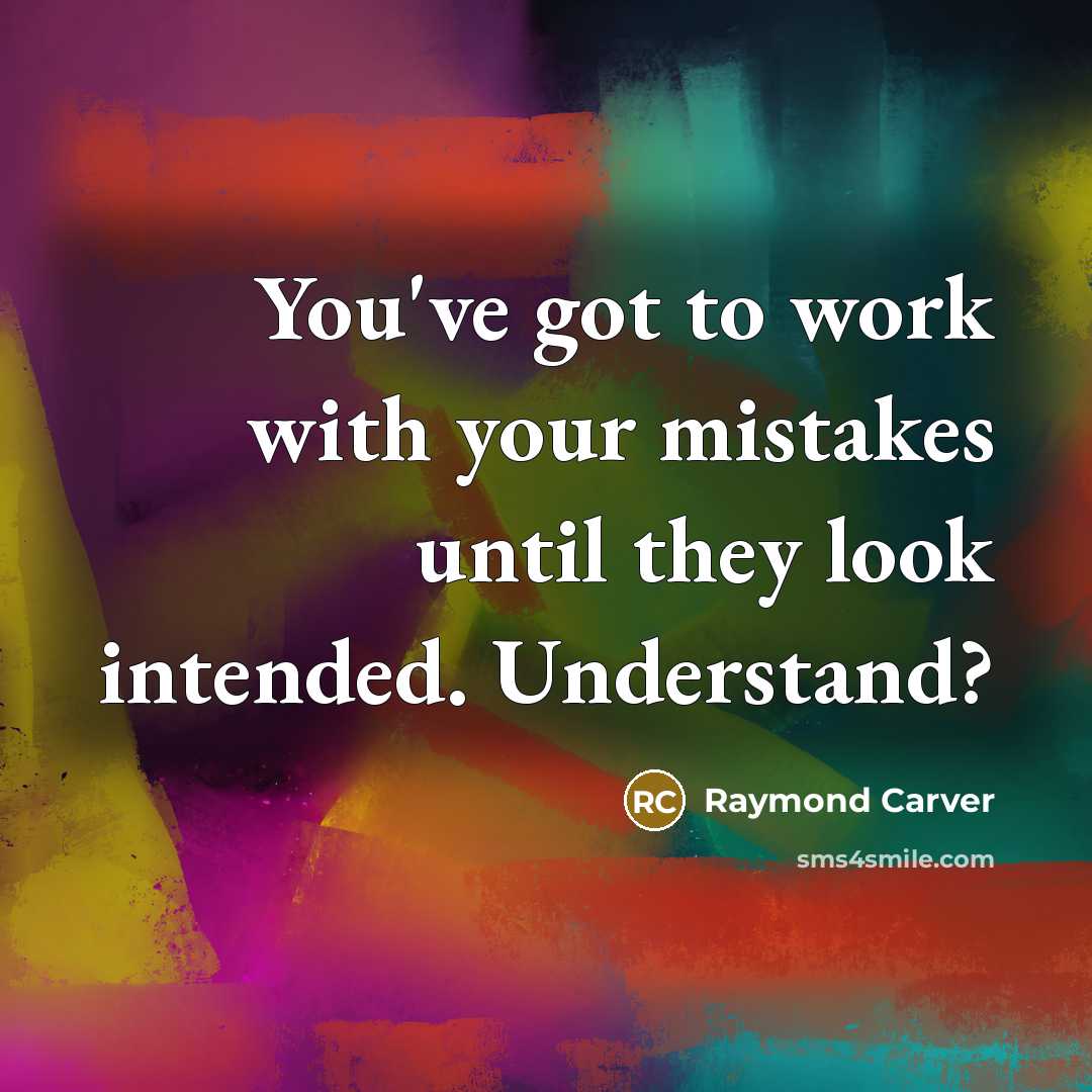 “You've got to work with your mistakes until they look…” quote by Raymond Carver