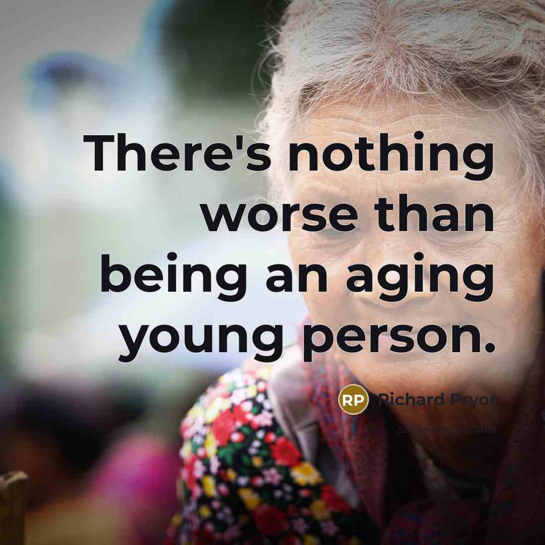 “There's nothing worse than being an aging young person.…” quote by Richard Pryor