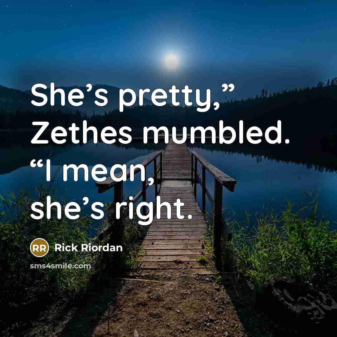 “She’s pretty,” Zethes mumbled. “I mean, she’s right.…” quote by Rick Riordan