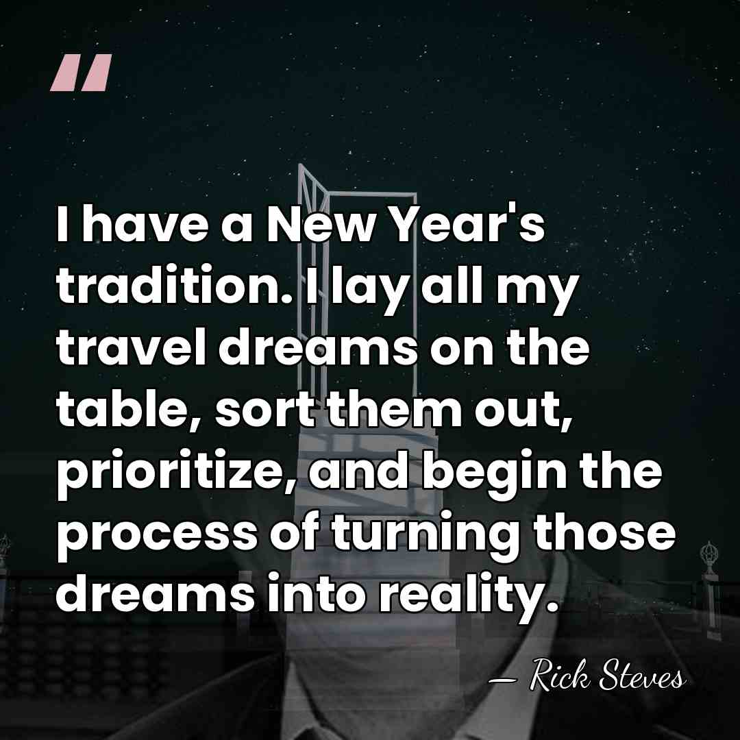 I have a New Year's tradition. I lay all my travel dreams&hellip; - Rick Steves