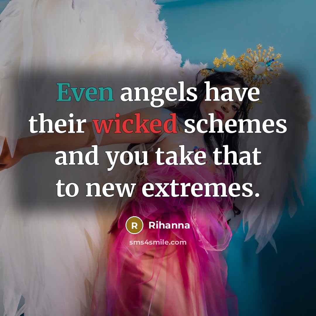 “Even angels have their wicked schemes and you take that…” quote by Rihanna