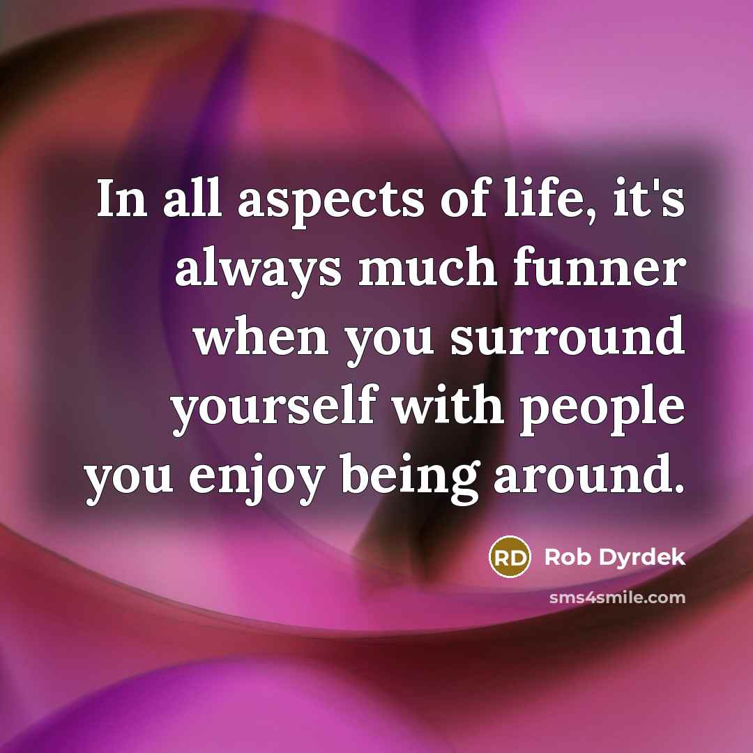 “In all aspects of life, it's always much funner when…” quote by Rob Dyrdek