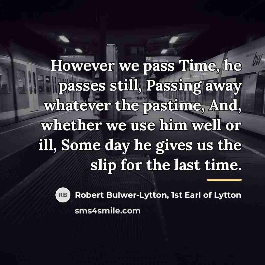 “However we pass Time, he passes still, Passing away whatever…” quote by Robert Bulwer-Lytton, 1st Earl of Lytton