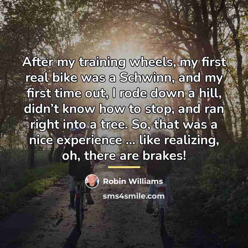 “After my training wheels, my first real bike was a…” quote by Robin Williams