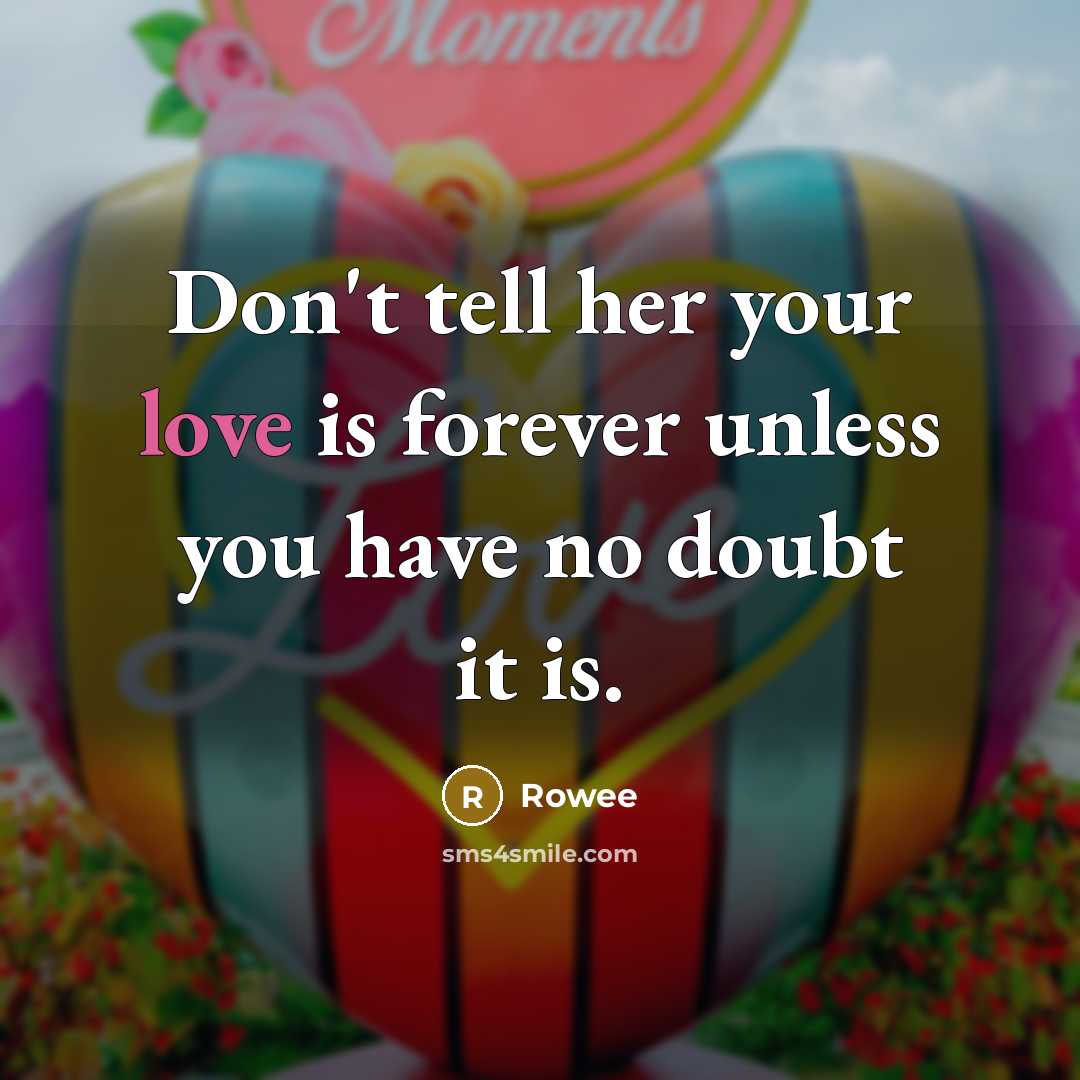 “Don't tell her your love is forever unless you have…” quote by Rowee