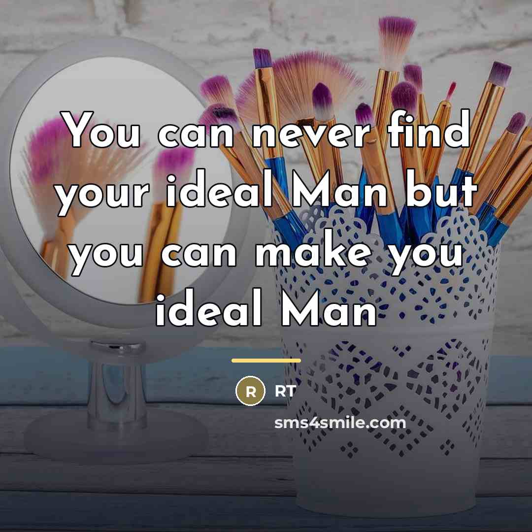 “You can never find your ideal Man but you can…” quote by Rt