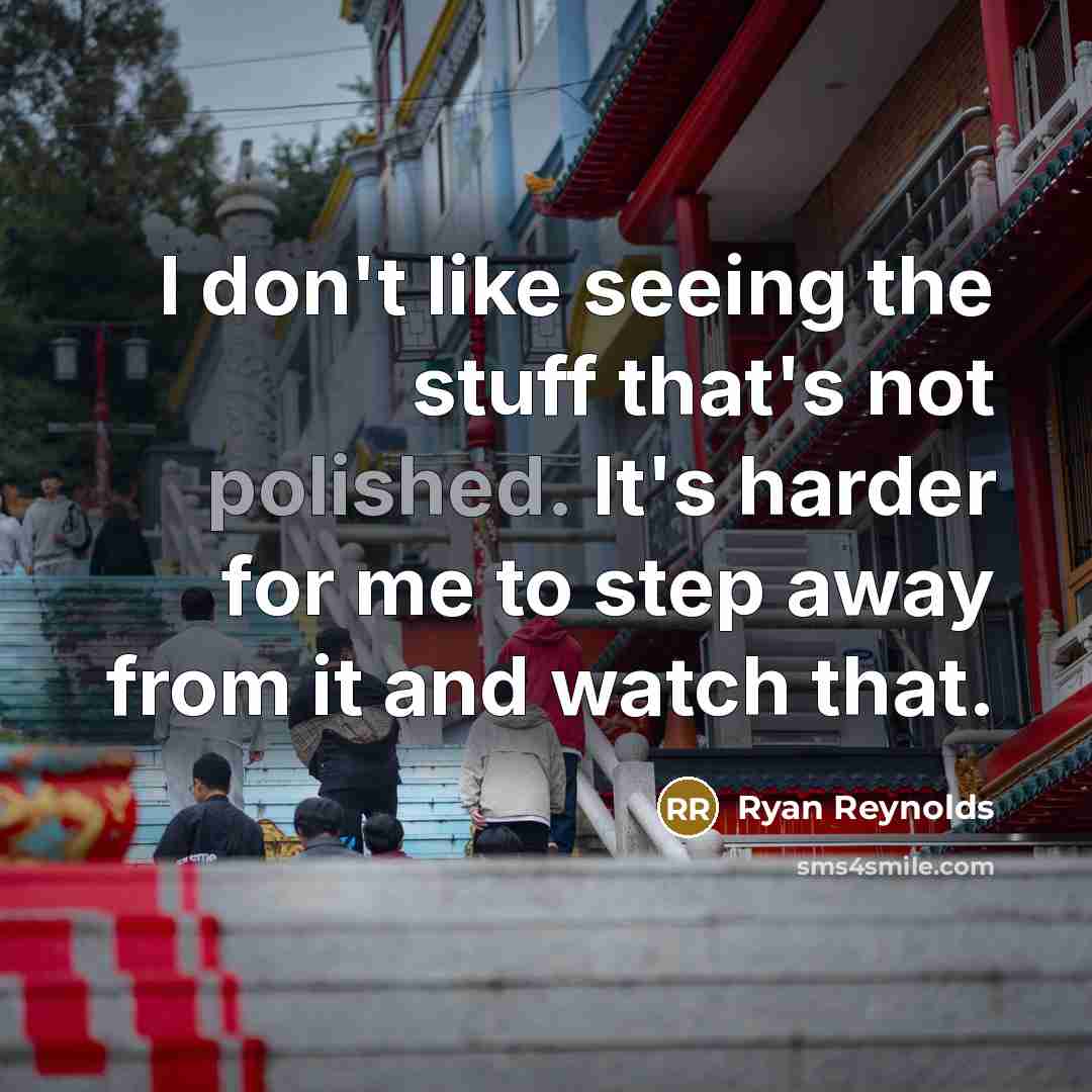 “I don't like seeing the stuff that's not polished. It's…” quote by Ryan Reynolds
