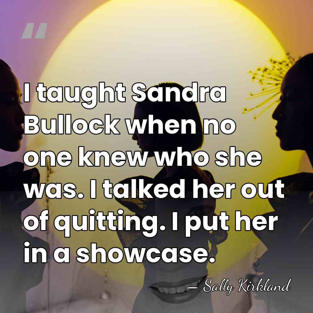 I taught Sandra Bullock when no one knew who she was. I&hellip; - Sally Kirkland