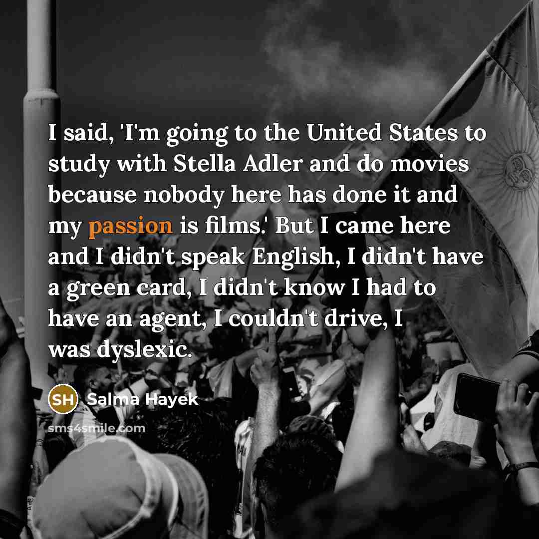 “I said, 'I'm going to the United States to study…” quote by Salma Hayek