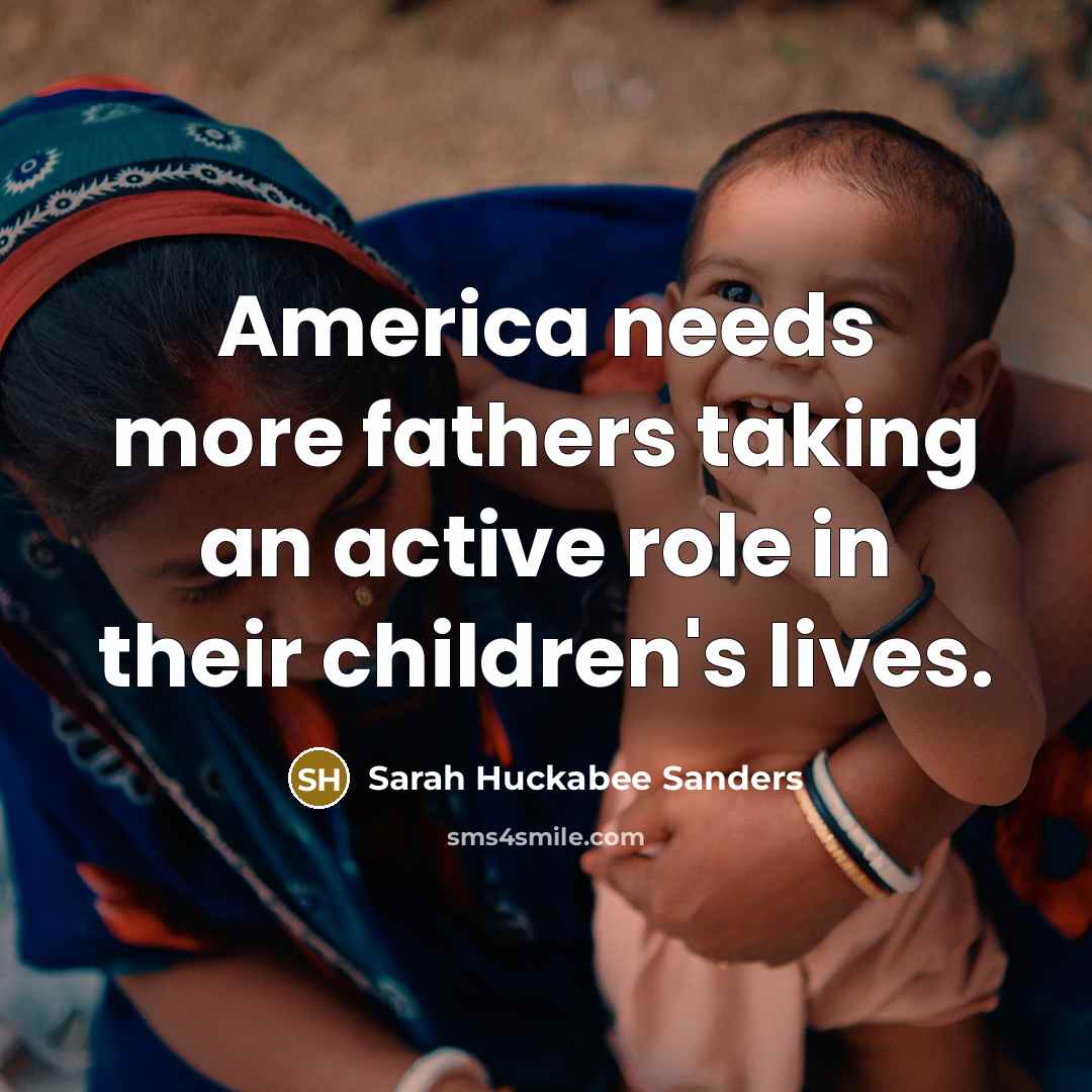 “America needs more fathers taking an active role in their…” quote by Sarah Huckabee Sanders