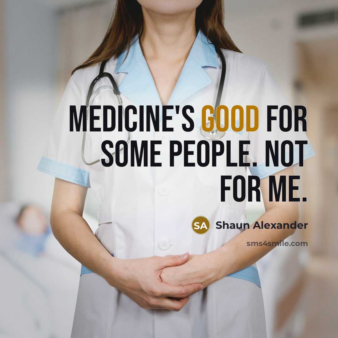 “Medicine's good for some people. Not for me.…” quote by Shaun Alexander