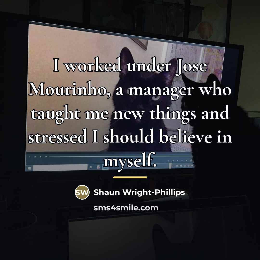 “I worked under Jose Mourinho, a manager who taught me…” quote by Shaun Wright-Phillips