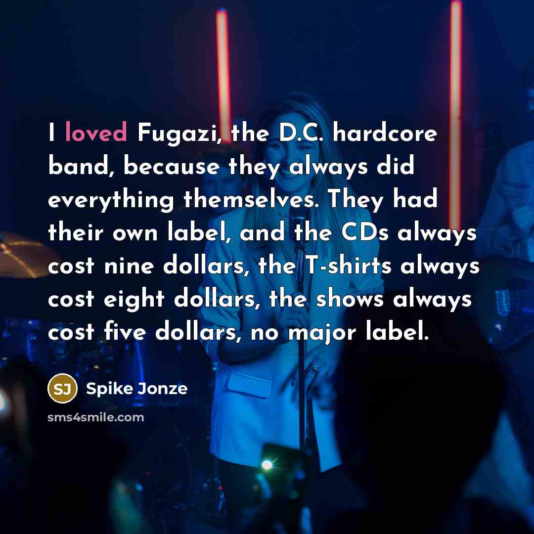 “I loved Fugazi, the D.C. hardcore band, because they always…” quote by Spike Jonze